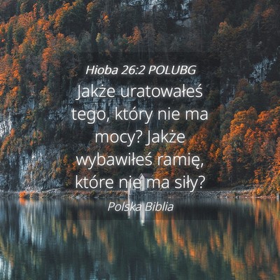 Picture 04 - Hioba 26:2 POLUBG - Jakże uratowałeś tego, który nie ma mocy? - Bible Verse Picture