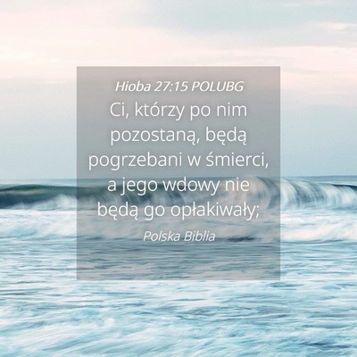 Picture 04 - Hioba 27:15 POLUBG - Ci, którzy po nim pozostaną, będą pogrzebani - Bible Verse Picture