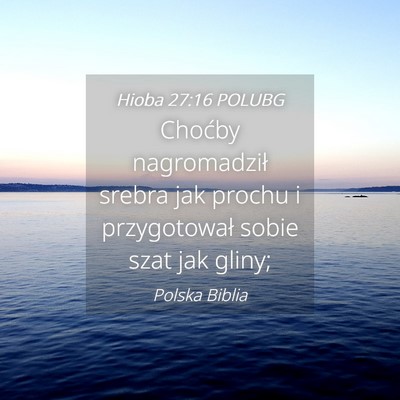 Picture 04 - Hioba 27:16 POLUBG - Choćby nagromadził srebra jak prochu i - Bible Verse Picture