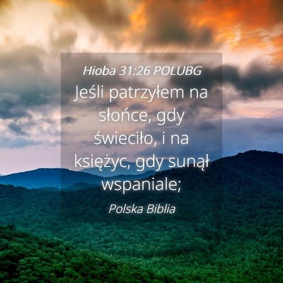 Picture 04 - Hioba 31:26 POLUBG - Jeśli patrzyłem na słońce, gdy świeciło, i - Bible Verse Picture