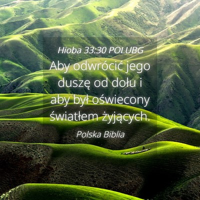 Picture 04 - Hioba 33:30 POLUBG - Aby odwrócić jego duszę od dołu i aby był - Bible Verse Picture
