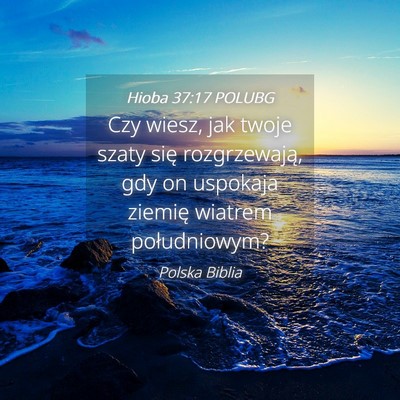 Picture 04 - Hioba 37:17 POLUBG - Czy wiesz, jak twoje szaty się rozgrzewają, gdy - Bible Verse Picture