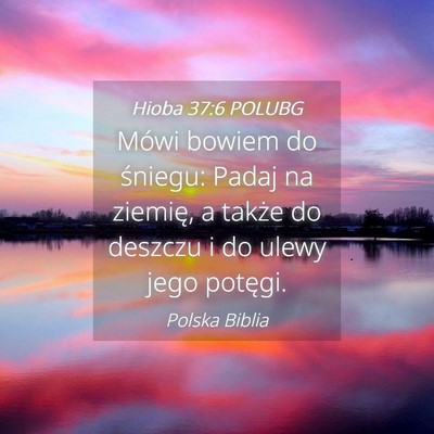 Picture 04 - Hioba 37:6 POLUBG - Mówi bowiem do śniegu: Padaj na ziemię, a - Bible Verse Picture