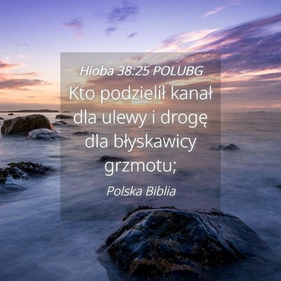 Picture 04 - Hioba 38:25 POLUBG - Kto podzielił kanał dla ulewy i drogę dla - Bible Verse Picture
