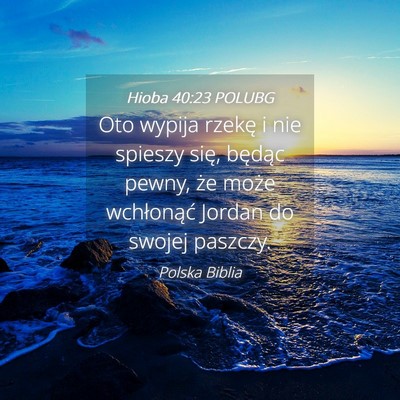 Picture 04 - Hioba 40:23 POLUBG - Oto wypija rzekę i nie spieszy się, będąc - Bible Verse Picture