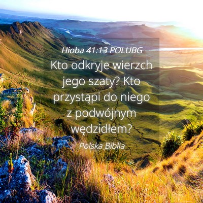 Picture 04 - Hioba 41:13 POLUBG - Kto odkryje wierzch jego szaty? Kto przystąpi do - Bible Verse Picture