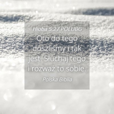 Picture 04 - Hioba 5:27 POLUBG - Oto do tego doszliśmy i tak jest. Słuchaj tego - Bible Verse Picture