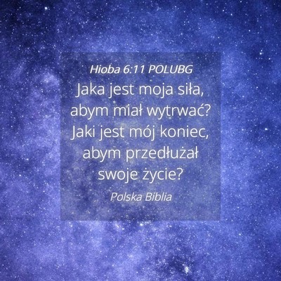 Picture 04 - Hioba 6:11 POLUBG - Jaka jest moja siła, abym miał wytrwać? Jaki - Bible Verse Picture