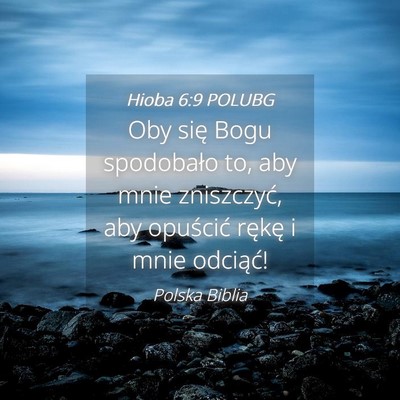 Picture 04 - Hioba 6:9 POLUBG - Oby się Bogu spodobało to, aby mnie zniszczyć, - Bible Verse Picture