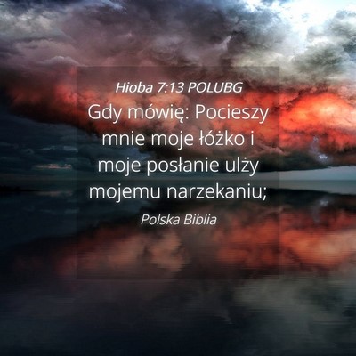 Picture 04 - Hioba 7:13 POLUBG - Gdy mówię: Pocieszy mnie moje łóżko i moje - Bible Verse Picture