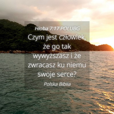 Picture 04 - Hioba 7:17 POLUBG - Czym jest człowiek, że go tak wywyższasz i że - Bible Verse Picture