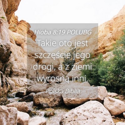 Picture 04 - Hioba 8:19 POLUBG - Takie oto jest szczęście jego drogi, a z ziemi - Bible Verse Picture