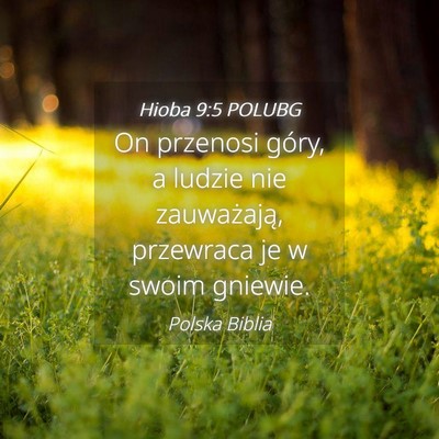 Picture 04 - Hioba 9:5 POLUBG - On przenosi góry, a ludzie nie zauważają, - Bible Verse Picture