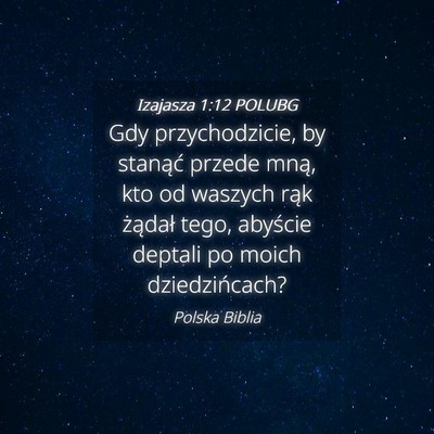 Picture 04 - Izajasza 1:12 POLUBG - Gdy przychodzicie, by stanąć przede mną, kto - Bible Verse Picture