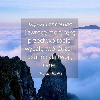 Picture 04 - Izajasza 1:25 POLUBG - I zwrócę moją rękę przeciwko tobie, wypalę - Bible Verse Picture