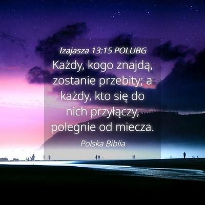 Picture 04 - Izajasza 13:15 POLUBG - Każdy, kogo znajdą, zostanie przebity; a - Bible Verse Picture