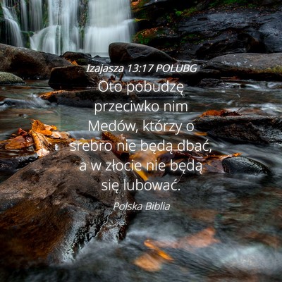Picture 04 - Izajasza 13:17 POLUBG - Oto pobudzę przeciwko nim Medów, którzy o - Bible Verse Picture