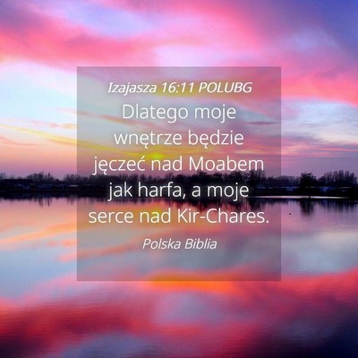 Picture 04 - Izajasza 16:11 POLUBG - Dlatego moje wnętrze będzie jęczeć nad Moabem - Bible Verse Picture