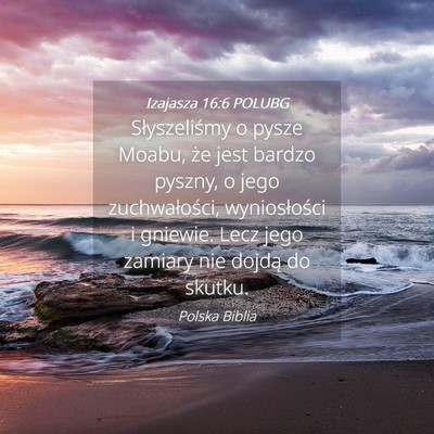 Picture 04 - Izajasza 16:6 POLUBG - Słyszeliśmy o pysze Moabu, że jest bardzo - Bible Verse Picture