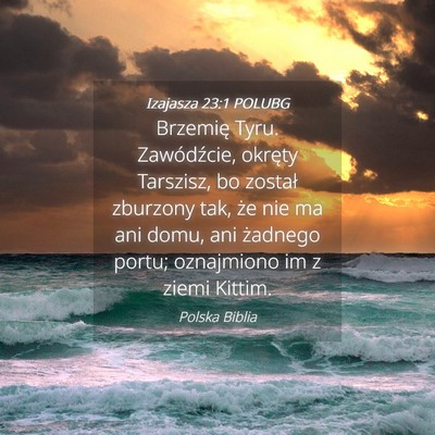 Picture 04 - Izajasza 23:1 POLUBG - Brzemię Tyru. Zawódźcie, okręty Tarszisz, bo - Bible Verse Picture