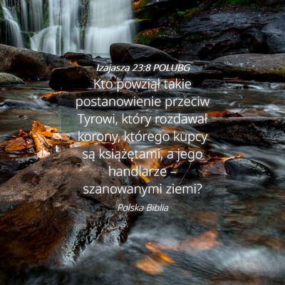 Picture 04 - Izajasza 23:8 POLUBG - Kto powziął takie postanowienie przeciw Tyrowi, - Bible Verse Picture