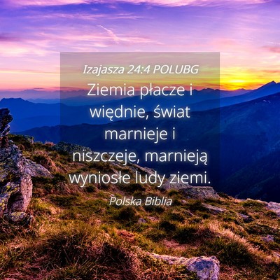 Picture 04 - Izajasza 24:4 POLUBG - Ziemia płacze i więdnie, świat marnieje i - Bible Verse Picture