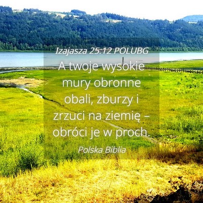 Picture 04 - Izajasza 25:12 POLUBG - A twoje wysokie mury obronne obali, zburzy i - Bible Verse Picture