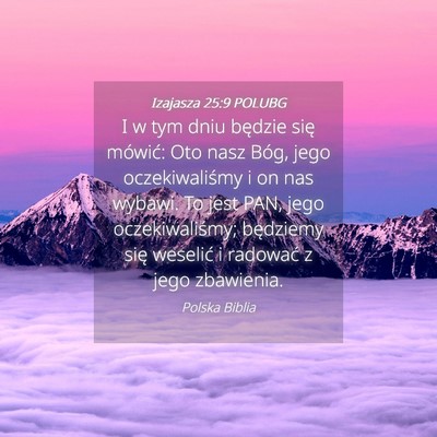 Picture 04 - Izajasza 25:9 POLUBG - I w tym dniu będzie się mówić: Oto nasz Bóg, - Bible Verse Picture