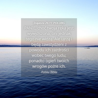 Picture 04 - Izajasza 26:11 POLUBG - PANIE, choć twoja ręka jest wywyższona, oni - Bible Verse Picture
