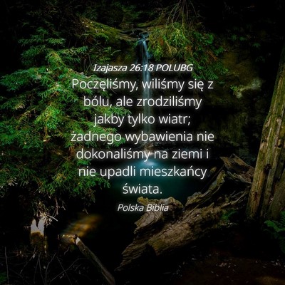 Picture 04 - Izajasza 26:18 POLUBG - Poczęliśmy, wiliśmy się z bólu, ale - Bible Verse Picture