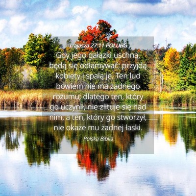 Picture 04 - Izajasza 27:11 POLUBG - Gdy jego gałązki uschną, będą się - Bible Verse Picture