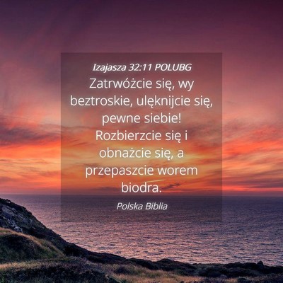 Picture 04 - Izajasza 32:11 POLUBG - Zatrwóżcie się, wy beztroskie, ulęknijcie - Bible Verse Picture