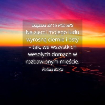 Picture 04 - Izajasza 32:13 POLUBG - Na ziemi mojego ludu wyrosną ciernie i osty – - Bible Verse Picture