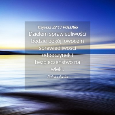 Picture 04 - Izajasza 32:17 POLUBG - Dziełem sprawiedliwości będzie pokój, owocem - Bible Verse Picture