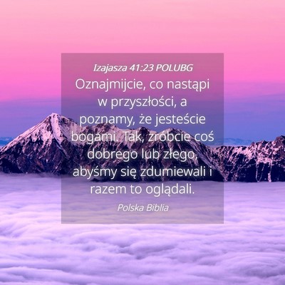 Picture 04 - Izajasza 41:23 POLUBG - Oznajmijcie, co nastąpi w przyszłości, a - Bible Verse Picture