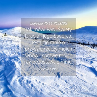 Picture 04 - Izajasza 45:11 POLUBG - Tak mówi PAN, Święty Izraela i jego Stwórca: - Bible Verse Picture