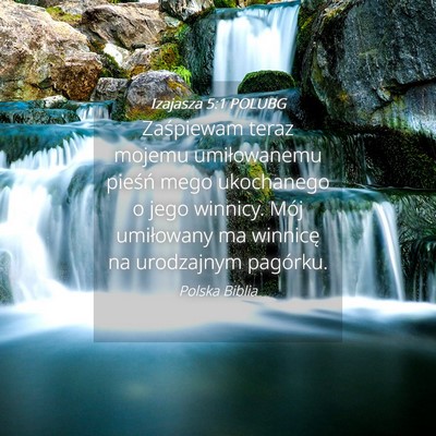 Picture 04 - Izajasza 5:1 POLUBG - Zaśpiewam teraz mojemu umiłowanemu pieśń mego - Bible Verse Picture