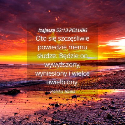 Picture 04 - Izajasza 52:13 POLUBG - Oto się szczęśliwie powiedzie memu słudze. - Bible Verse Picture