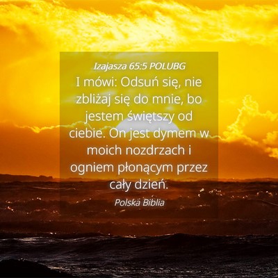 Picture 04 - Izajasza 65:5 POLUBG - I mówi: Odsuń się, nie zbliżaj się do mnie, - Bible Verse Picture