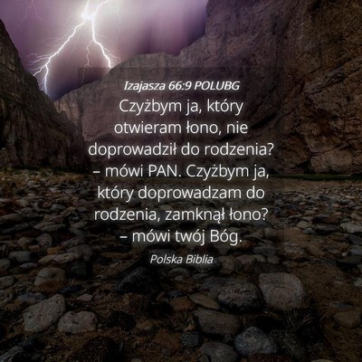 Picture 04 - Izajasza 66:9 POLUBG - Czyżbym ja, który otwieram łono, nie - Bible Verse Picture