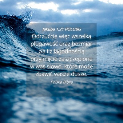Picture 04 - Jakuba 1:21 POLUBG - Odrzućcie więc wszelką plugawość oraz - Bible Verse Picture