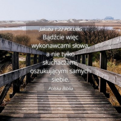 Picture 04 - Jakuba 1:22 POLUBG - Bądźcie więc wykonawcami słowa, a nie tylko - Bible Verse Picture