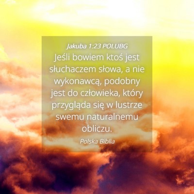 Picture 04 - Jakuba 1:23 POLUBG - Jeśli bowiem ktoś jest słuchaczem słowa, a - Bible Verse Picture