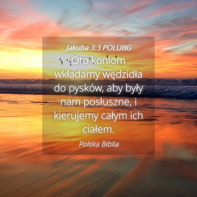 Picture 04 - Jakuba 3:3 POLUBG - Oto koniom wkładamy wędzidła do pysków, aby - Bible Verse Picture