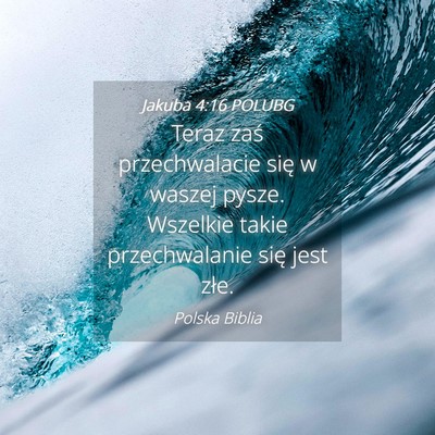 Picture 04 - Jakuba 4:16 POLUBG - Teraz zaś przechwalacie się w waszej pysze. - Bible Verse Picture