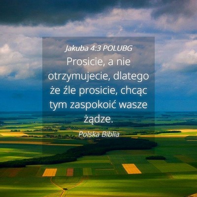 Picture 04 - Jakuba 4:3 POLUBG - Prosicie, a nie otrzymujecie, dlatego że źle - Bible Verse Picture
