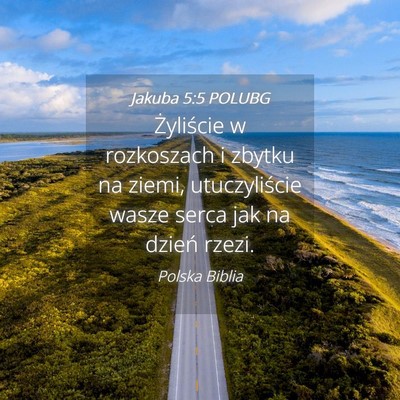 Picture 04 - Jakuba 5:5 POLUBG - Żyliście w rozkoszach i zbytku na ziemi, - Bible Verse Picture
