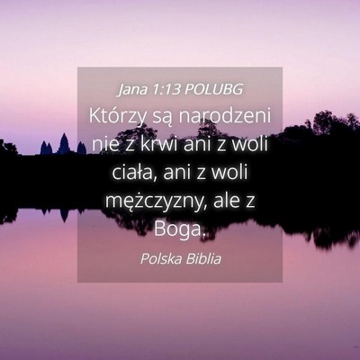Picture 04 - Jana 1:13 POLUBG - Którzy są narodzeni nie z krwi ani z woli - Bible Verse Picture