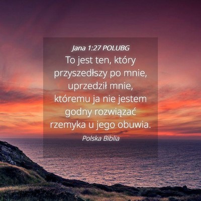 Picture 04 - Jana 1:27 POLUBG - To jest ten, który przyszedłszy po mnie, - Bible Verse Picture