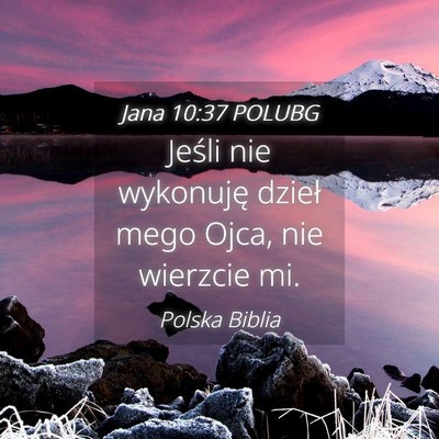 Picture 04 - Jana 10:37 POLUBG - Jeśli nie wykonuję dzieł mego Ojca, nie - Bible Verse Picture